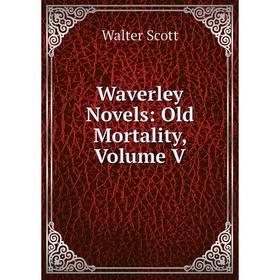 

Книга Waverley Novels: Old Mortality, Volume V