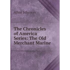 

Книга The Chronicles of America Series: The Old Merchant Marine