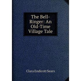 

Книга The Bell-Ringer: An Old-Time Village Tale