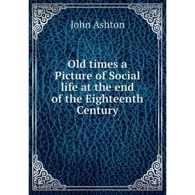 

Книга Old times a Picture of Social Life at the end of the Eighteenth Century