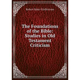 

Книга The Foundations of the Bible: Studies in Old Testament Criticism