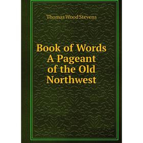 

Книга Book of Words A Pageant of the Old Northwest