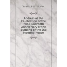 

Книга Address at the Celebration of the Two Hundredth Anniversary of the Building of the Old Meeting-house