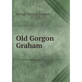 

Книга Old Gorgon Graham