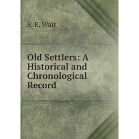 

Книга Old Settlers: A Historical and Chronological Record