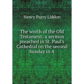 

Книга The worth of the Old Testament: a sermon preached in St. Paul's Cathedral on the second Sunday in A