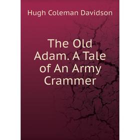 

Книга The Old Adam. A Tale of An Army Crammer