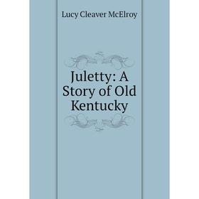

Книга Juletty: A Story of Old Kentucky