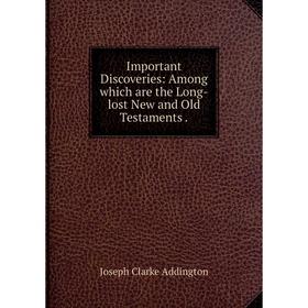 

Книга Important Discoveries: Among which are the Long-lost New and Old Testaments.