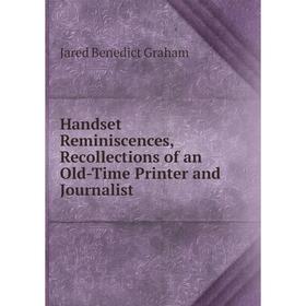 

Книга Handset Reminiscences, Recollections of an Old-Time Printer and Journalist