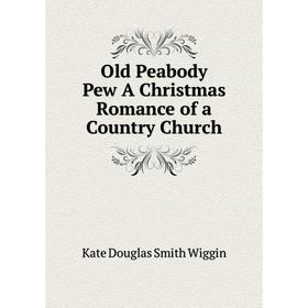 

Книга Old Peabody Pew A Christmas Romance of a country Church