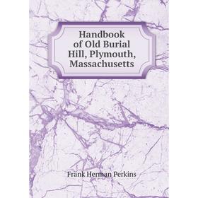 

Книга Handbook of Old Burial Hill, Plymouth, Massachusetts