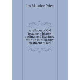 

Книга A syllabus of Old Testament history: outlines and literature, with an introductory treatment of bibl
