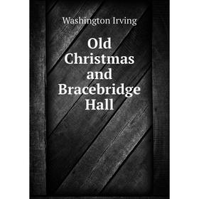 

Книга Old Christmas and Bracebridge Hall