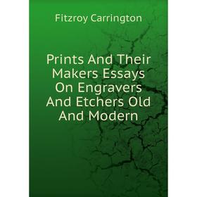 

Книга Prints And Their Makers Essays On Engravers And Etchers Old And Modern