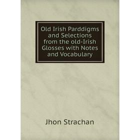 

Книга Old Irish Parddigms and Selections from the old-Irish Glosses with Notes and Vocabulary