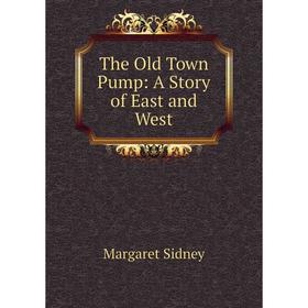 

Книга The Old Town Pump: A Story of East and West