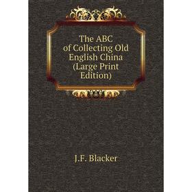 

Книга The ABC of Collecting Old English China (Large Print Edition)
