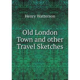 

Книга Old London Town and other Travel Sketches