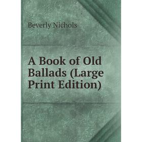 

Книга A Book of Old Ballads (Large Print Edition)