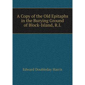 

Книга A Copy of the Old Epitaphs in the Burying Ground of Block-Island, R.I.