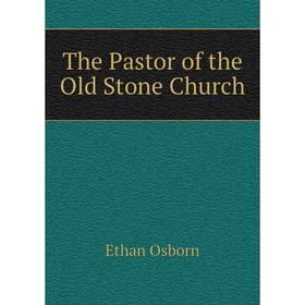 

Книга The Pastor of the Old Stone Church