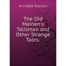

Книга The Old Mainen's Talisman and Other Strange Tales.