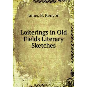 

Книга Loiterings in Old Fields Literary Sketches