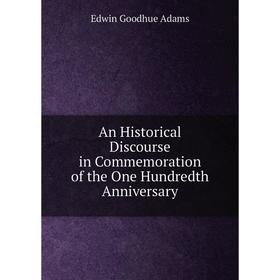 

Книга An Historical Discourse in Commemoration of the One Hundredth Anniversary