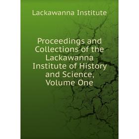 

Книга Proceedings and Collections of the Lackawanna Institute of History and Science, Volume One