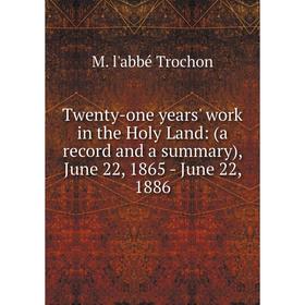 

Книга Twenty-one years' work in the Holy Land: (a record and a summary), June 22, 1865 - June 22, 1886