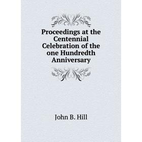 

Книга Proceedings at the Centennial Celebration of the one Hundredth Anniversary