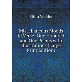 

Книга Miscellaneous Moods in Verse: One Hundred and One Poems with Illustrations (Large Print Edition)
