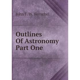 

Книга Outlines Of Astronomy Part One