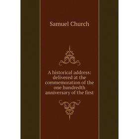 

Книга A historical address: delivered at the commemoration of the one hundredth anniversary of the first