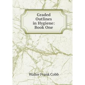 

Книга Graded Outlines in Hygiene: Book One