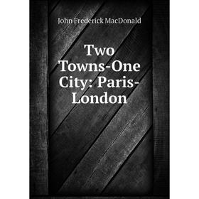 

Книга Two Towns-One City: Paris-London