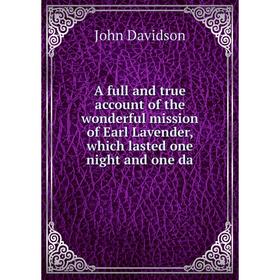 

Книга A full and true account of the wonderful mission of Earl Lavender, which lasted one night and one da