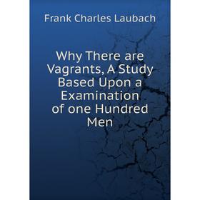 

Книга Why There are Vagrants, A Study Based Upon a Examination of one Hundred Men