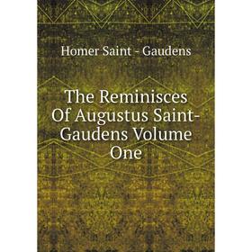 

Книга The Reminisces Of Augustus Saint-Gaudens Volume One