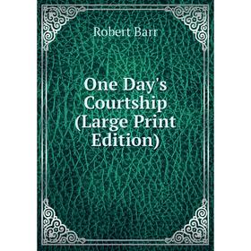 

Книга One Day's Courtship (Large Print Edition)
