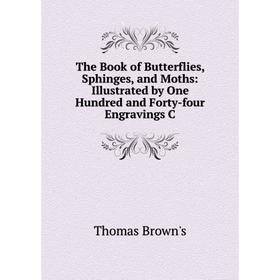 

Книга The Book of Butterflies, Sphinges, and Moths: Illustrated by One Hundred and Forty-four Engravings C