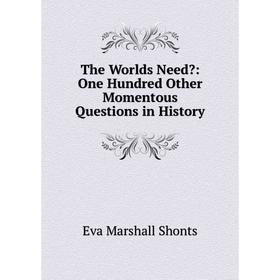 

Книга The Worlds Need: One Hundred Other Momentous Questions in History