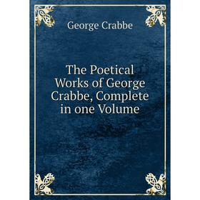 

Книга The Poetical Works of George Crabbe, Complete in one Volume