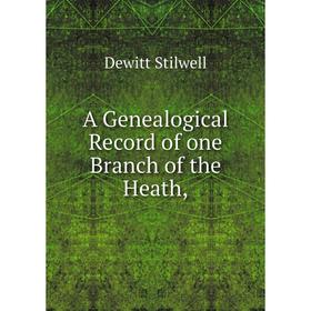

Книга A Genealogical Record of one Branch of the Heath
