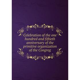 

Книга Celebration of the one hundred and fiftieth anniversary of the primitive organization of the Congreg