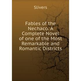 

Книга Fables of the Nechaco. A Complete Novel of one of the Most Remarkable and Romantic Districts