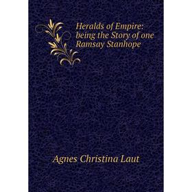 

Книга Heralds of Empire: being the Story of one Ramsay Stanhope