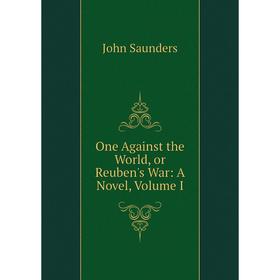 

Книга One Against the World, or Reuben's War: a novel, Volume I