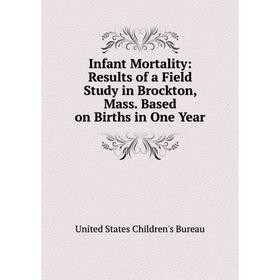 

Книга Infant Mortality: Results of a Field Study in Brockton, Mass. Based on Births in One Year